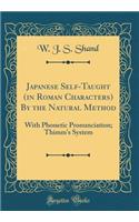 Japanese Self-Taught (in Roman Characters) By the Natural Method: With Phonetic Pronunciation; Thimm's System (Classic Reprint)