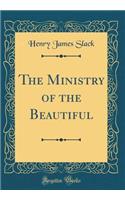 The Ministry of the Beautiful (Classic Reprint)