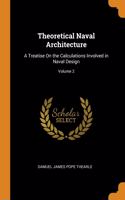 Theoretical Naval Architecture: A Treatise On the Calculations Involved in Naval Design; Volume 2