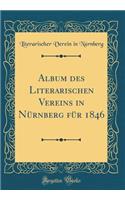 Album Des Literarischen Vereins in NÃ¼rnberg FÃ¼r 1846 (Classic Reprint)