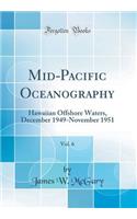 Mid-Pacific Oceanography, Vol. 6: Hawaiian Offshore Waters, December 1949-November 1951 (Classic Reprint)