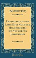 Erinnerungen Aus Dem Leben Eines Natur-Und Seelenforschers Des Neunzehnten Jahrhunderts (Classic Reprint)