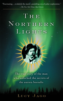 Northern Lights: The True Story of the Man Who Unlocked the Secrets of the Aurora Borealis