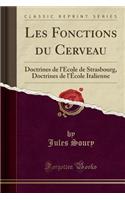 Les Fonctions Du Cerveau: Doctrines de l'École de Strasbourg, Doctrines de l'École Italienne (Classic Reprint)