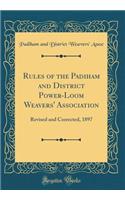 Rules of the Padiham and District Power-Loom Weavers' Association: Revised and Corrected, 1897 (Classic Reprint)