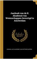 Jaarboek Van de K. Akademie Van Wetenschappen Gevestigd Te Amsterdam