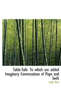 Table-Talk: To Which Are Added Imaginary Conversations of Pope and Swift (Large Print Edition)