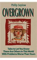 Overgrown: Tales to Let You Know There Are Others in This World with Problems Worse Than Yours(English)