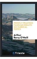 Priestly Practice: Familiar Essays on Clerical Topics