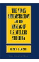 Nixon Administration and the Making of U.S. Nuclear Strategy