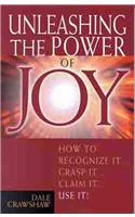Unleashing the Power of Joy: How to Recognize It, Grasp It, Claim It, Use It