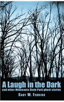 A Laugh in the Dark: and Other Minnesota State Park Ghost Stories