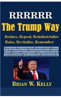 RRRRRR The Trump Way: Reduce, Repeal, Reindustrialize, Raise, Revitalize, Remember(3 Trump Way)