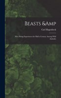 Beasts & Men; Being Experiences for Half a Century Among Wild Animals;