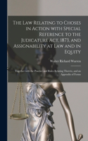 Law Relating to Choses in Action With Special Reference to the Judicature Act, 1873, and Assignability at Law and in Equity
