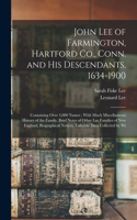 John Lee of Farmington, Hartford Co., Conn. and his Descendants, 1634-1900: Containing Over 4,000 Names; With Much Miscellaneous History of the Family, Brief Notes of Other Lee Families of New England, Biographical Notices, 