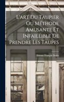 L'art Du Taupier Ou Méthode Amusante Et Infaillible De Prendre Les Taupes