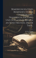 Bemerkungen eines Reisenden durch Deutschland, Frankreich, England und Holland in Briefen an seine Freunde, Erster Theil.