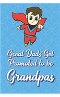 Great Dads Get Promoted To Be Grandpas: Super Dad Father Pop Funny Cute Father's Day Journal Notebook From Sons Daughters Girls and Boys of All Ages. Great Gift or Dads Fathers Parents New