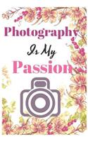 Photography Is My Passion: Blanked lined Journal For Photographers DSLR Camera Setting Location Lighting Photo Shoot Notes Gift