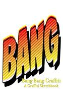 Bang Bang Graffiti - A Graffiti Sketchbook