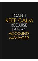 I Can't Keep Calm Because I Am A Accounts Manager