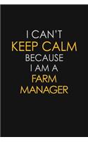 I Can't Keep Calm Because I Am A Farm Manager