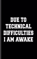 Due to Technical Difficulties I Am Awake