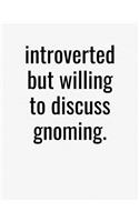 Introverted But Willing To Discuss Gnoming: College Ruled Composition Notebook