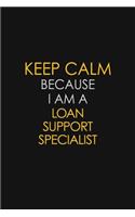 Keep Calm Because I Am A Loan Support Specialist