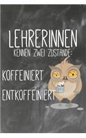 Lehrerinnen kennen zwei Zustände Koffeiniert Entkoffeiniert: Liniertes DinA 5 Notizbuch für Lehrerinnen und Lehrer Notizheft für Pädagogen
