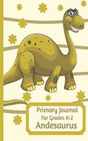 Primary Journal For Grades K-2 Andesaurus: Adorable Andesaurus Dinosaur Behemoth Lovers Primary Journal For Girls And Boys Entering Grades K-2 Convenient Size 8.5 by 11 With An Adorable Illus