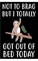 Not to Brag But I Totally Got Out of Bed Today: Funny Sloth Writing Notebook, Daily Planner, Draw and Write Journal, Gag Diary for Lazy Person