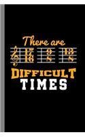 There Are Difficult Times: Piano Notes Instrumental Gift For Musicians (6x9) Lined Notebook