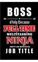 Boss-Only Because Full Time Multitasking Ninja Isn't An Official Job Title: Blank Lined Journal/Notebook as Cute, Funny, Appreciation day, birthday, Thanksgiving, or Christmas Gift for Office Coworkers, colleagues, friends a