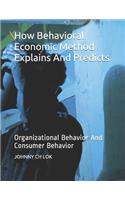 How Behavioral Economic Method Explains And Predicts: Organizational Behavior And Consumer Behavior