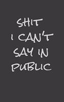 Shit I Can't Say In Public: A 6x9 Inch Blank Journal Gag Gift