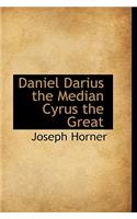 Daniel Darius the Median Cyrus the Great