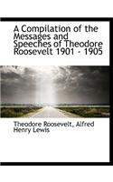 A Compilation of the Messages and Speeches of Theodore Roosevelt 1901 - 1905