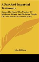 Fair And Impartial Testimony: Essayed In Name Of A Number Of Ministers, Elders, And Christian People Of The Church Of Scotland (1765)