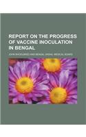 Report on the Progress of Vaccine Inoculation in Bengal: (English)