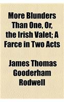 More Blunders Than One, Or, the Irish Valet; A Farce in Two Acts