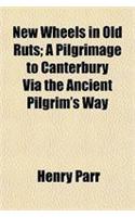 New Wheels in Old Ruts; A Pilgrimage to Canterbury Via the Ancient Pilgrim's Way