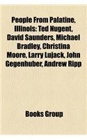 People from Palatine, Illinois: Ted Nugent, David Saunders, Michael Bradley, Christina Moore, Larry Lujack, John Gegenhuber, Andrew Ripp