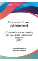 De Laatste Groote Schilderschool: Critische Kunstebeschouwing Van Onze Oude Hollandsche Meesters (1877)