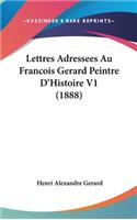 Lettres Adressees Au Francois Gerard Peintre D'Histoire V1 (1888)