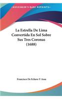 Estrella De Lima Convertida En Sol Sobre Sus Tres Coronas (1688)