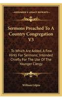 Sermons Preached to a Country Congregation V3: To Which Are Added, A Few Hints For Sermons; Intended Chiefly For The Use Of The Younger Clergy