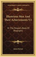 Illustrious Men and Their Achievements V2: Or the People's Book of Biography