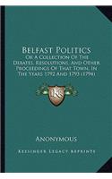 Belfast Politics: Or a Collection of the Debates, Resolutions, and Other Proceedings of That Town, in the Years 1792 and 1793 (1794)